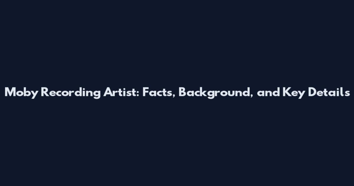 Moby Recording Artist: Facts, Background, and Key Details