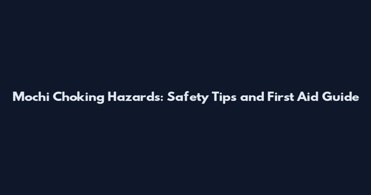 Mochi Choking Hazards: Safety Tips and First Aid Guide