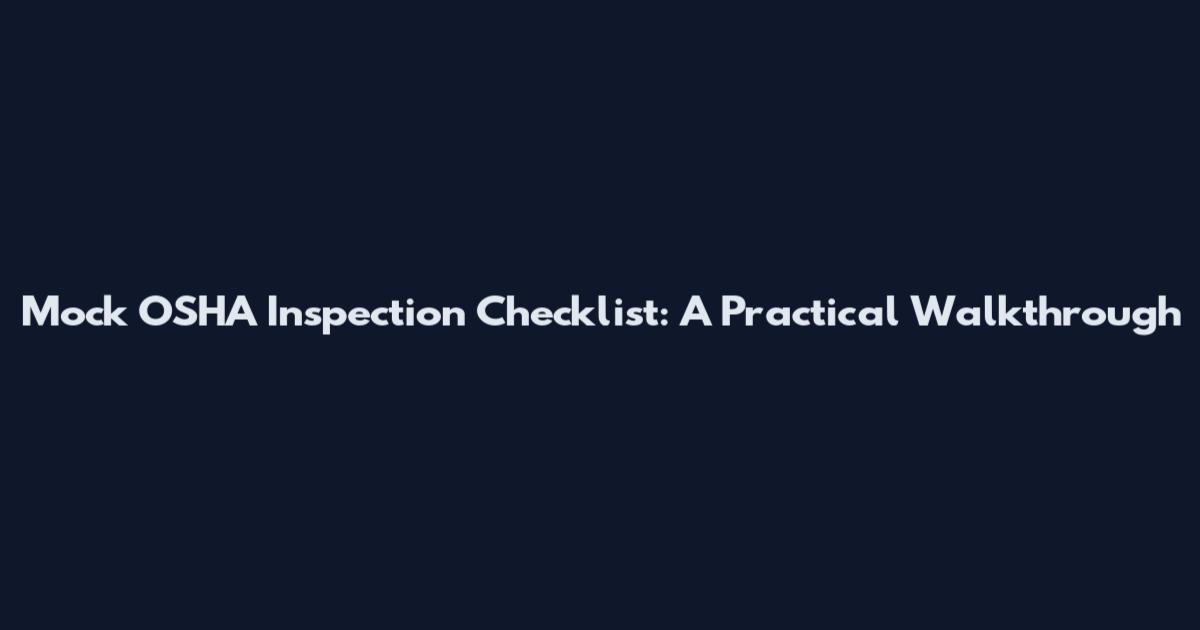 Mock OSHA Inspection Checklist: A Practical Walkthrough
