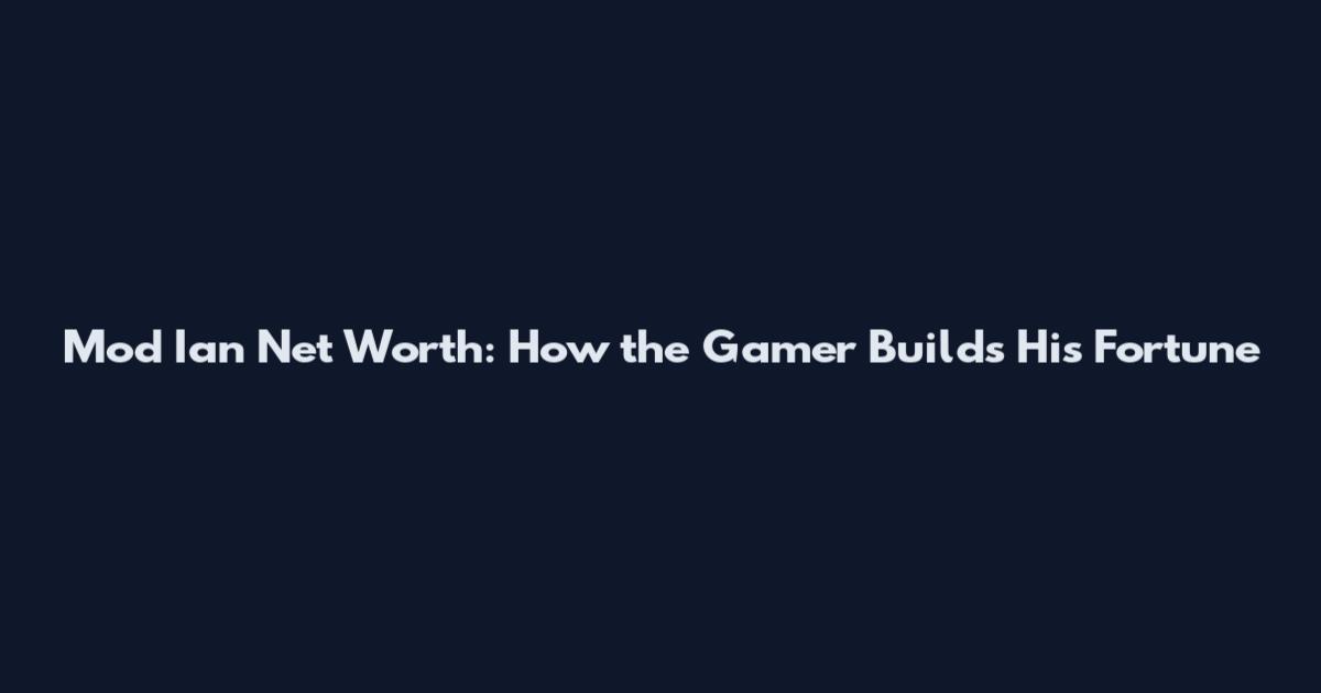 Mod Ian Net Worth: How the Gamer Builds His Fortune