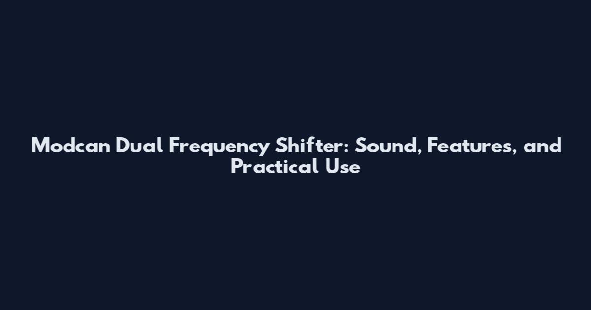Modcan Dual Frequency Shifter: Sound, Features, and Practical Use