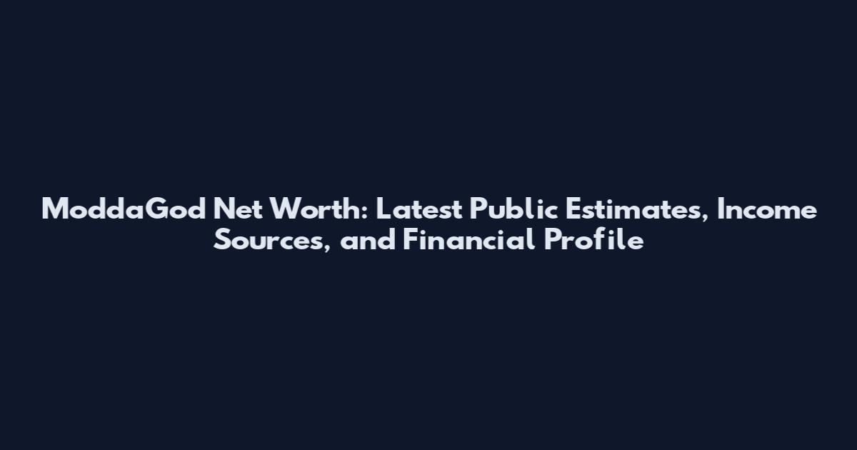 ModdaGod Net Worth: Latest Public Estimates, Income Sources, and Financial Profile