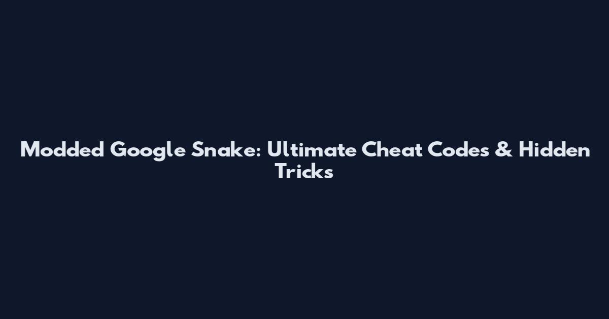 Modded Google Snake: Ultimate Cheat Codes & Hidden Tricks