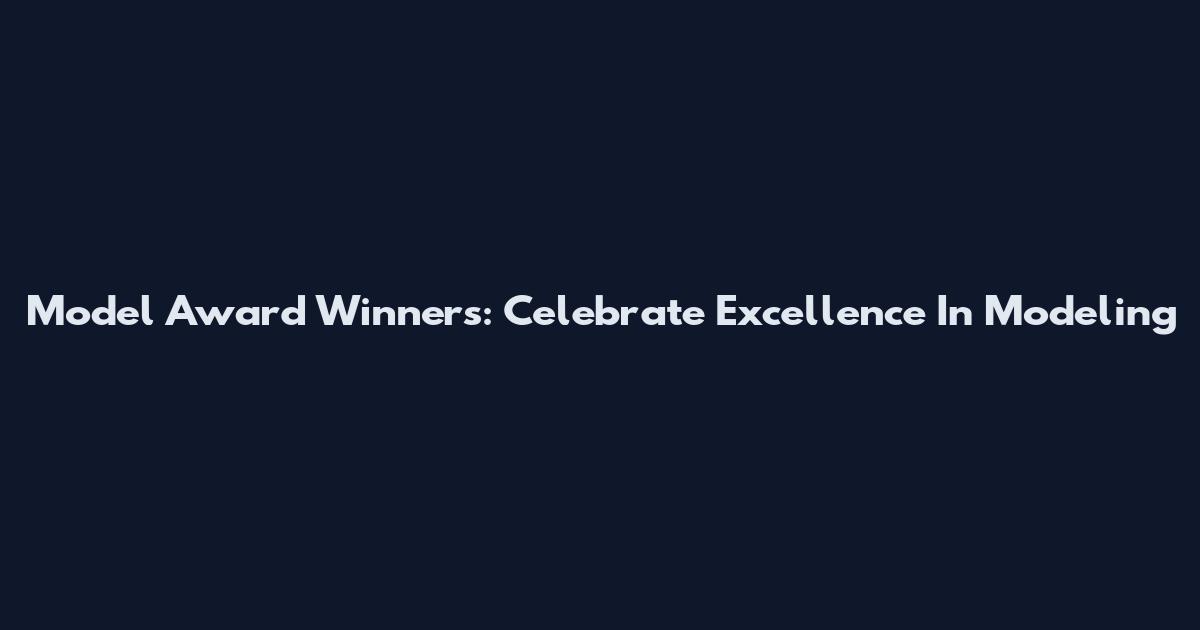 Model Award Winners: Celebrate Excellence In Modeling
