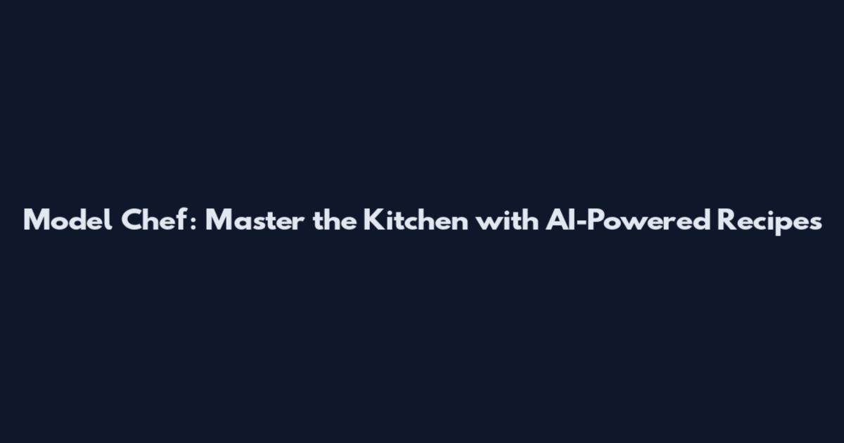 Model Chef: Master the Kitchen with AI-Powered Recipes