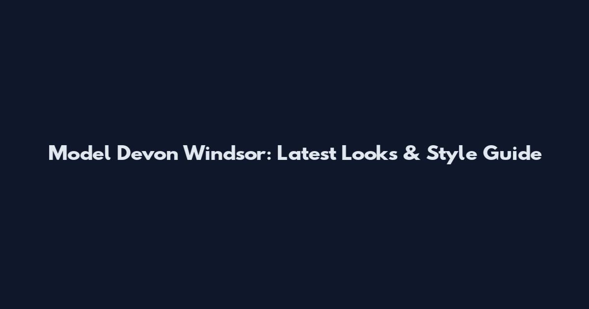 Model Devon Windsor: Latest Looks & Style Guide