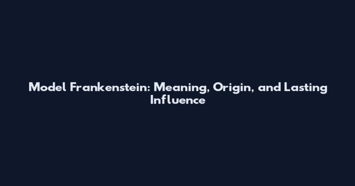 Model Frankenstein: Meaning, Origin, and Lasting Influence