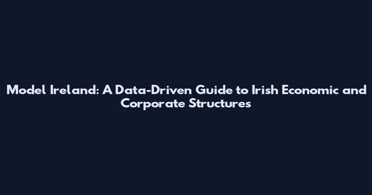 Model Ireland: A Data-Driven Guide to Irish Economic and Corporate Structures