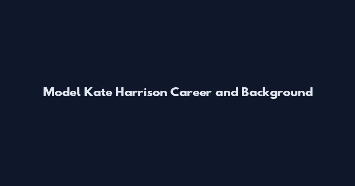 Model Kate Harrison Career and Background