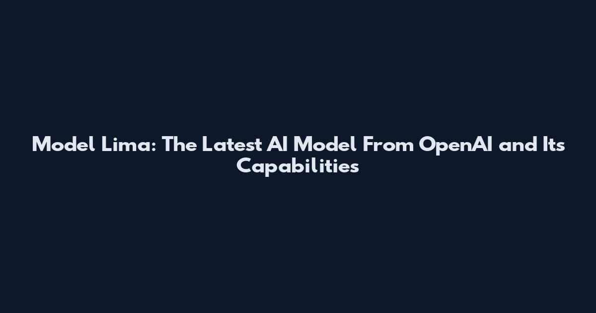 Model Lima: The Latest AI Model From OpenAI and Its Capabilities