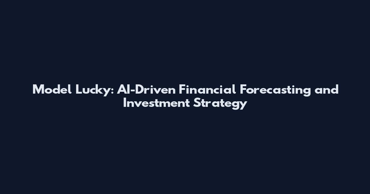 Model Lucky: AI-Driven Financial Forecasting and Investment Strategy