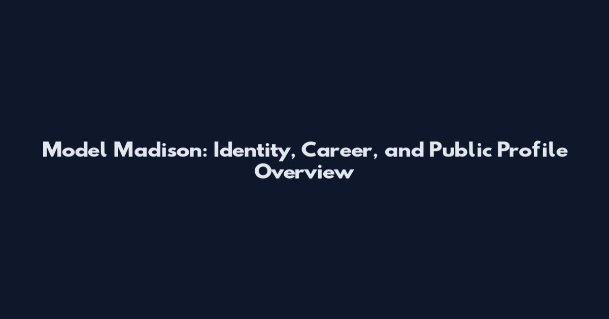 Model Madison: Identity, Career, and Public Profile Overview