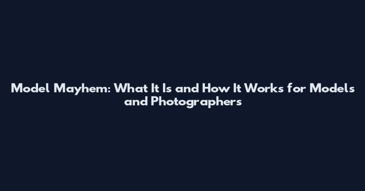 Model Mayhem: What It Is and How It Works for Models and Photographers