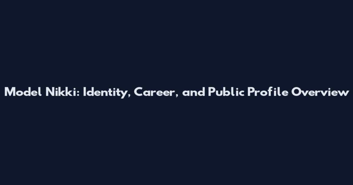 Model Nikki: Identity, Career, and Public Profile Overview