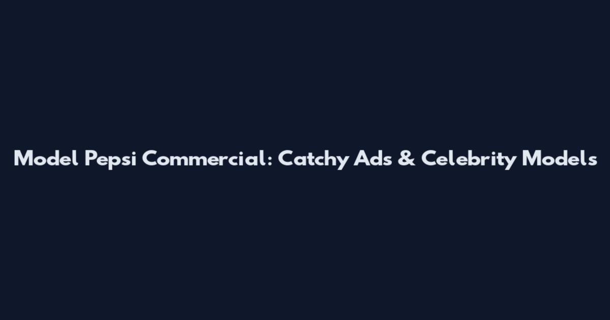 Model Pepsi Commercial: Catchy Ads & Celebrity Models