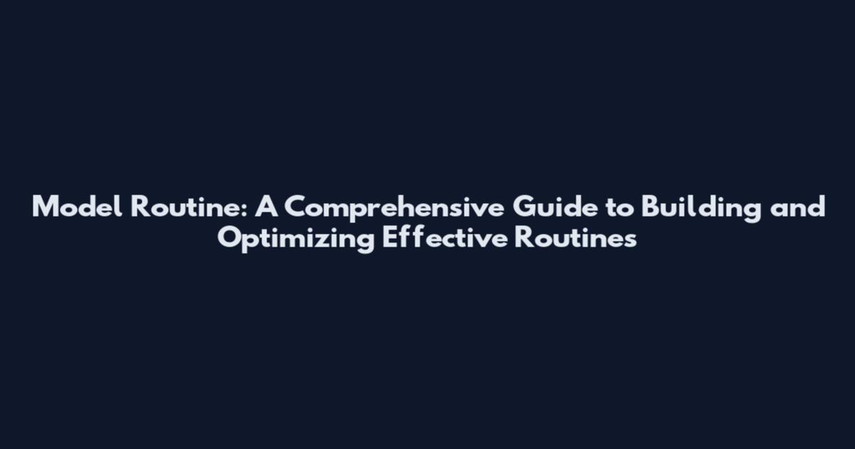 Model Routine: A Comprehensive Guide to Building and Optimizing Effective Routines