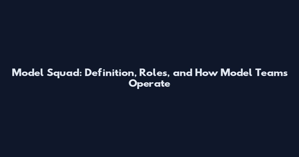 Model Squad: Definition, Roles, and How Model Teams Operate