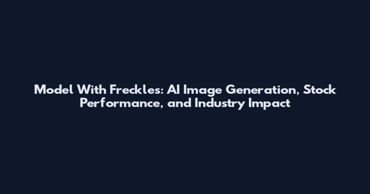 Model With Freckles: AI Image Generation, Stock Performance, and Industry Impact