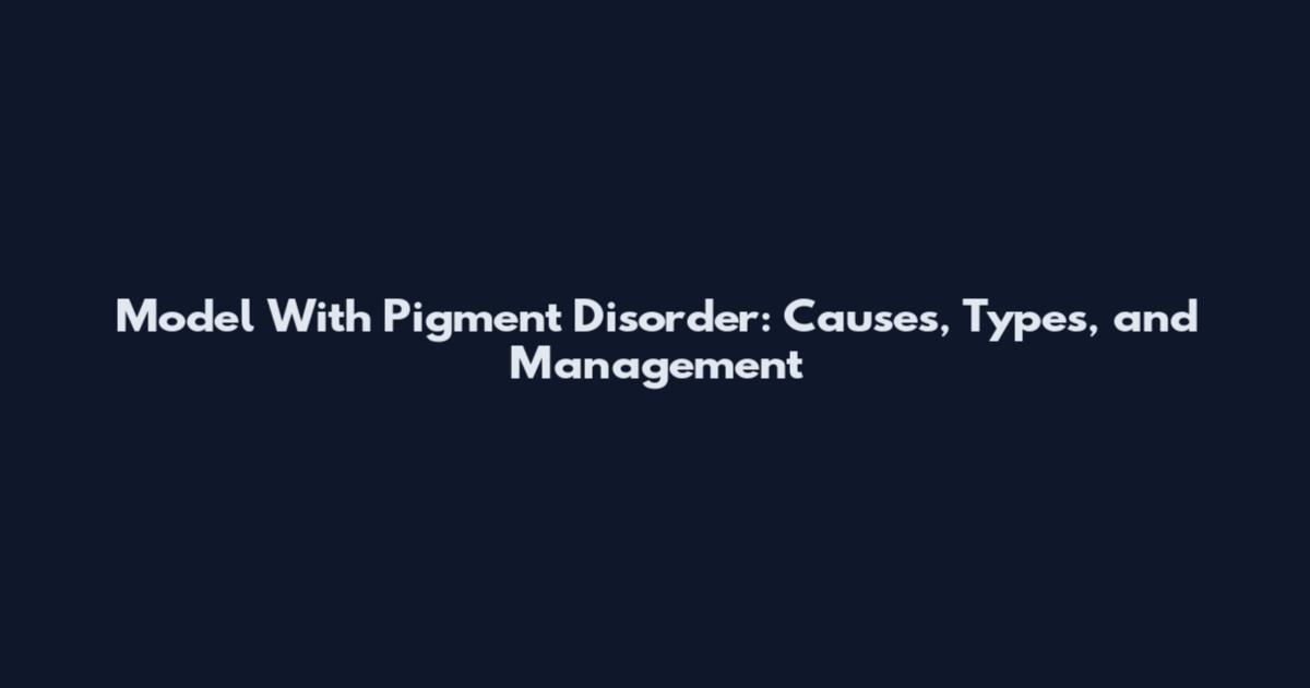 Model With Pigment Disorder: Causes, Types, and Management