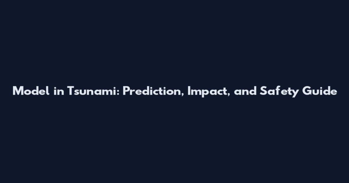 Model in Tsunami: Prediction, Impact, and Safety Guide
