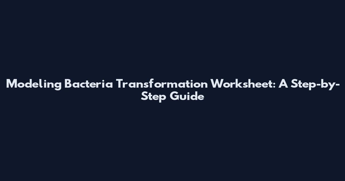 Modeling Bacteria Transformation Worksheet: A Step-by-Step Guide
