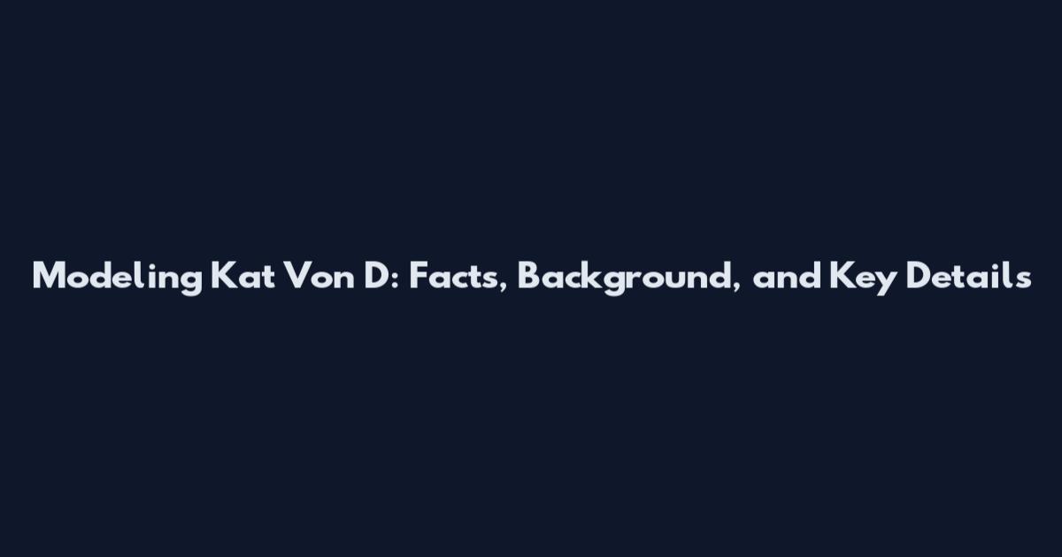 Modeling Kat Von D: Facts, Background, and Key Details