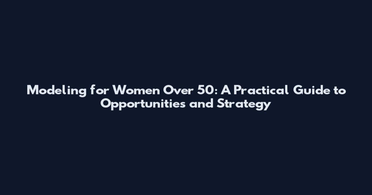 Modeling for Women Over 50: A Practical Guide to Opportunities and Strategy