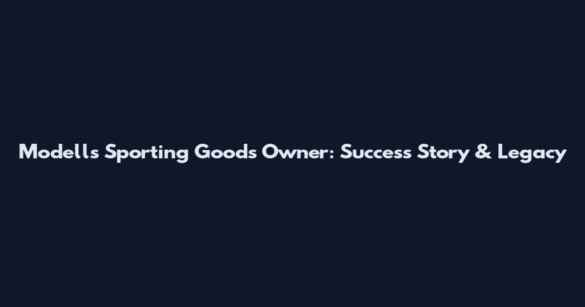 Modell's Sporting Goods Owner: Success Story & Legacy