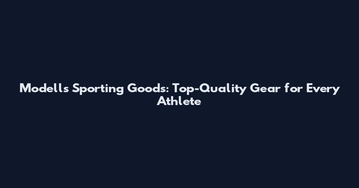 Modells Sporting Goods: Top-Quality Gear for Every Athlete