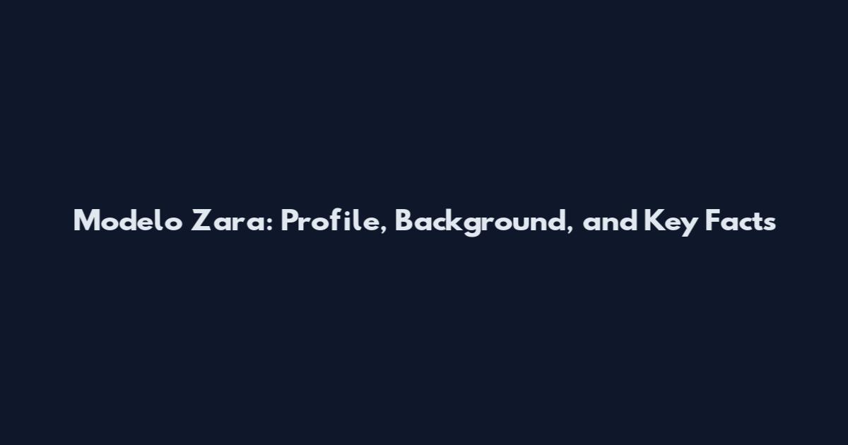 Modelo Zara: Profile, Background, and Key Facts
