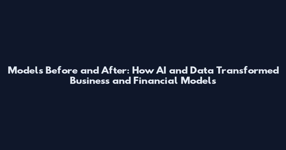 Models Before and After: How AI and Data Transformed Business and Financial Models