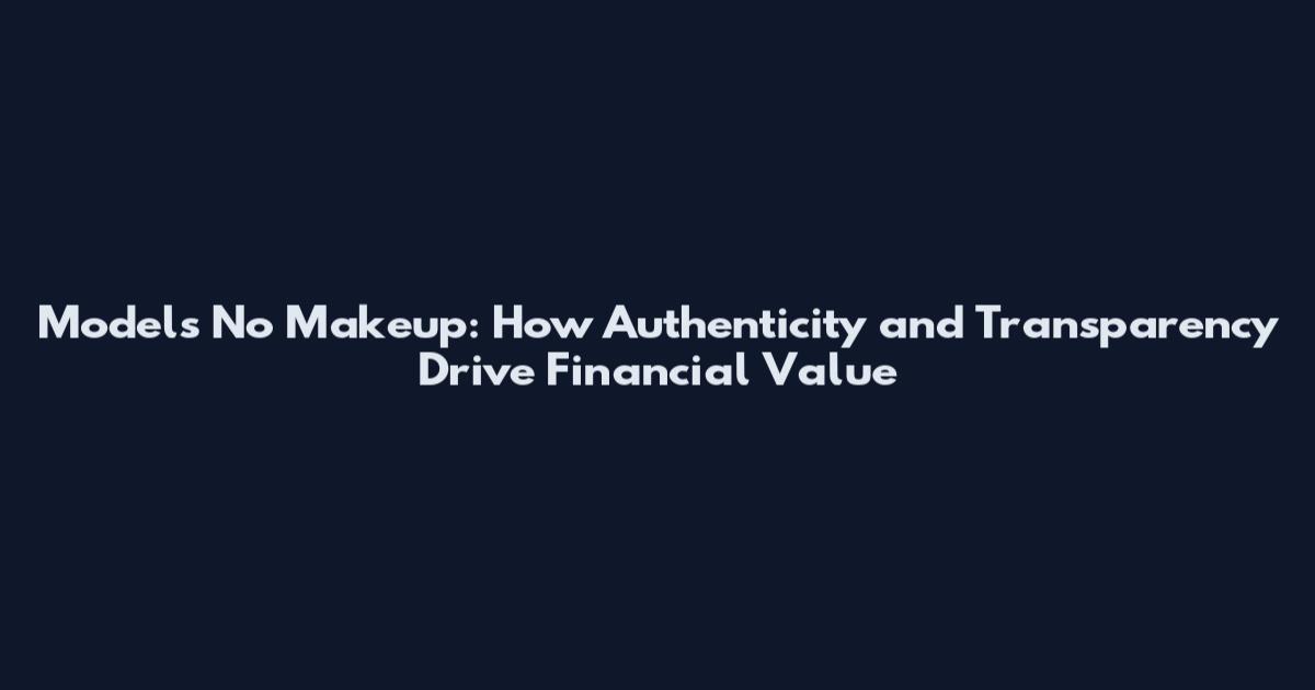 Models No Makeup: How Authenticity and Transparency Drive Financial Value