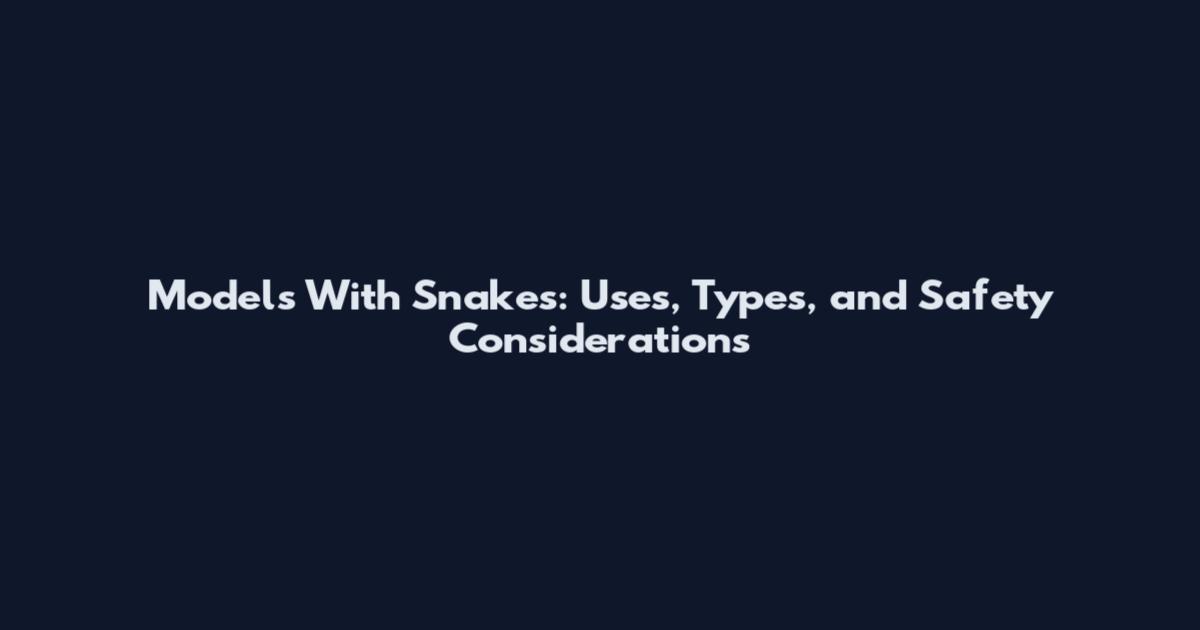 Models With Snakes: Uses, Types, and Safety Considerations