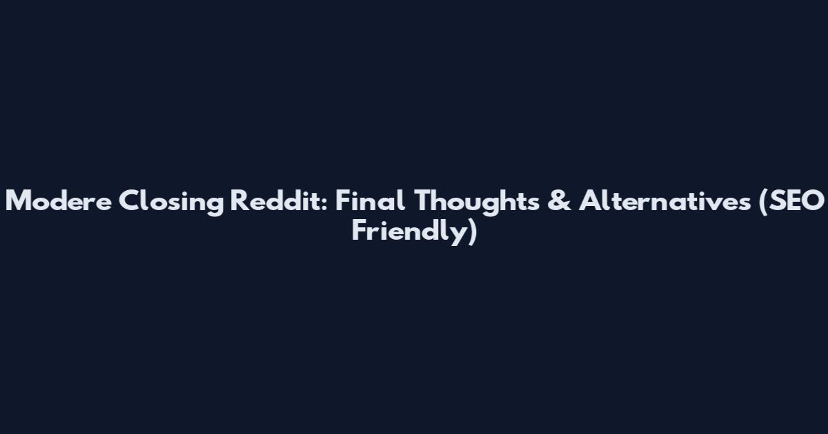 Modere Closing Reddit: Final Thoughts & Alternatives (SEO Friendly)