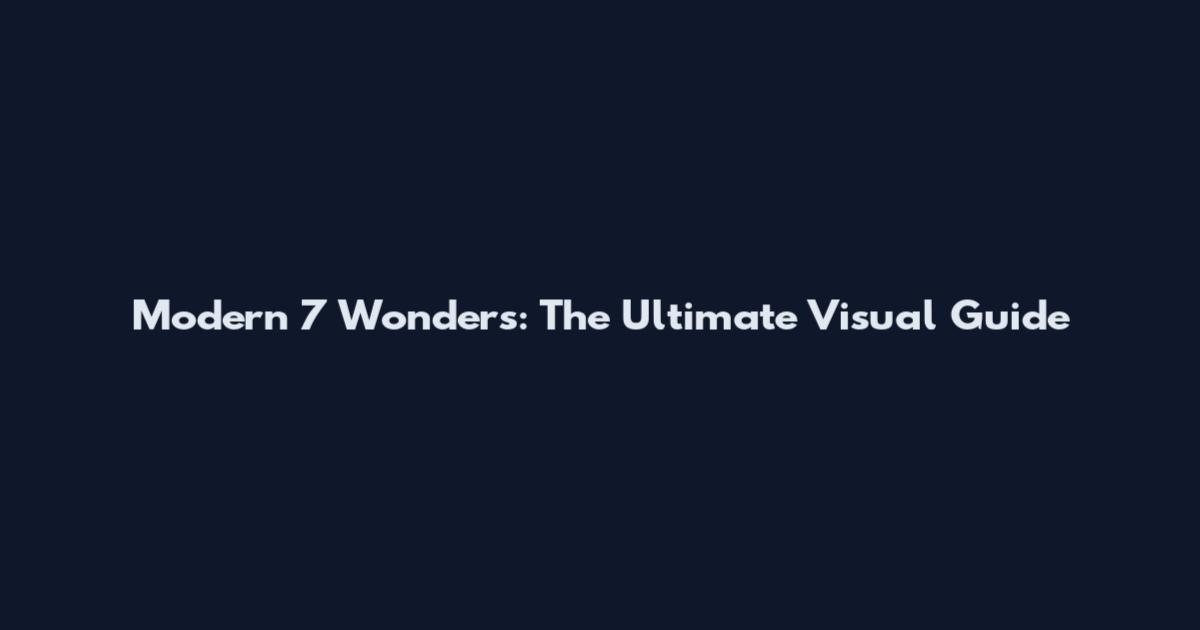 Modern 7 Wonders: The Ultimate Visual Guide