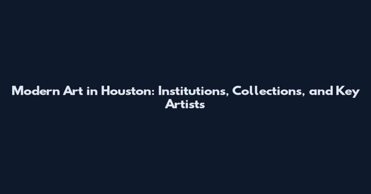Modern Art in Houston: Institutions, Collections, and Key Artists