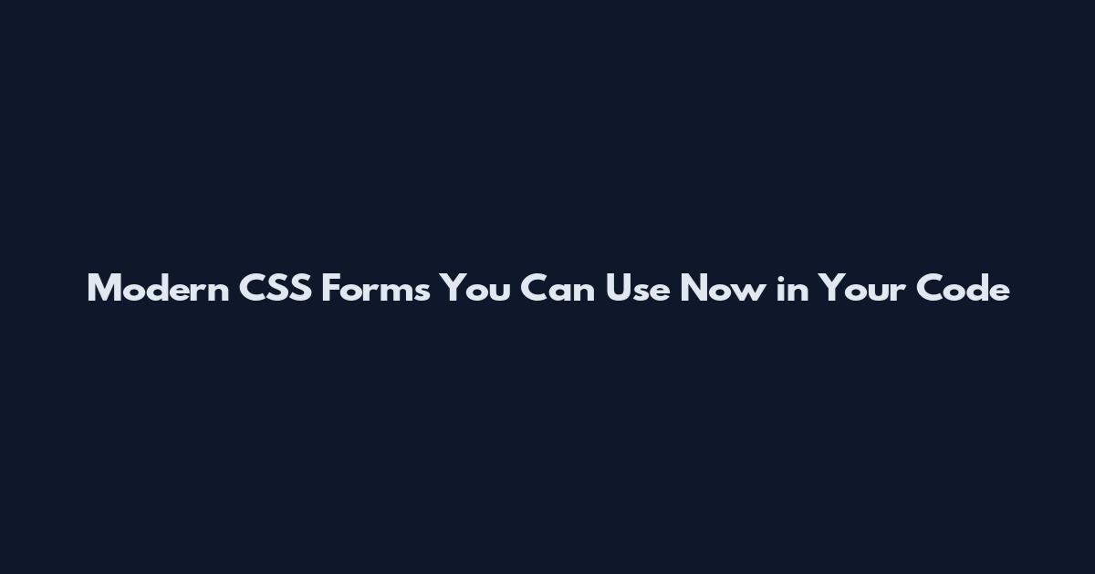 Modern CSS Forms You Can Use Now in Your Code