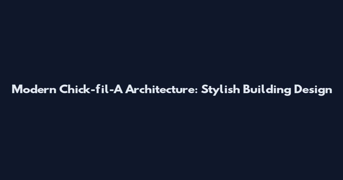 Modern Chick-fil-A Architecture: Stylish Building Design