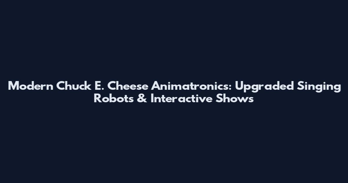 Modern Chuck E. Cheese Animatronics: Upgraded Singing Robots & Interactive Shows