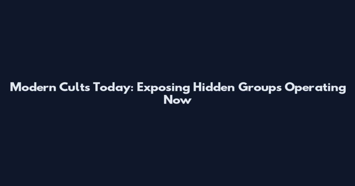Modern Cults Today: Exposing Hidden Groups Operating Now