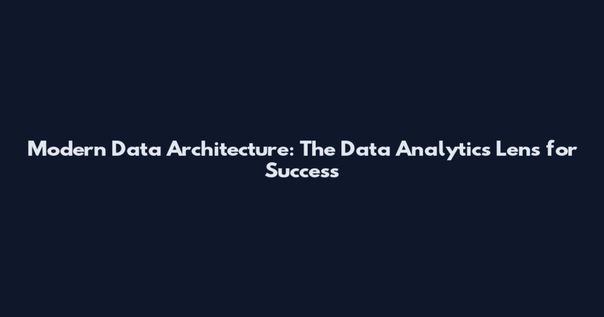 Modern Data Architecture: The Data Analytics Lens for Success