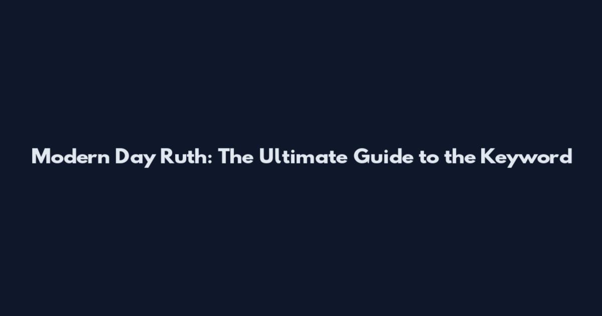 Modern Day Ruth: The Ultimate Guide to the Keyword