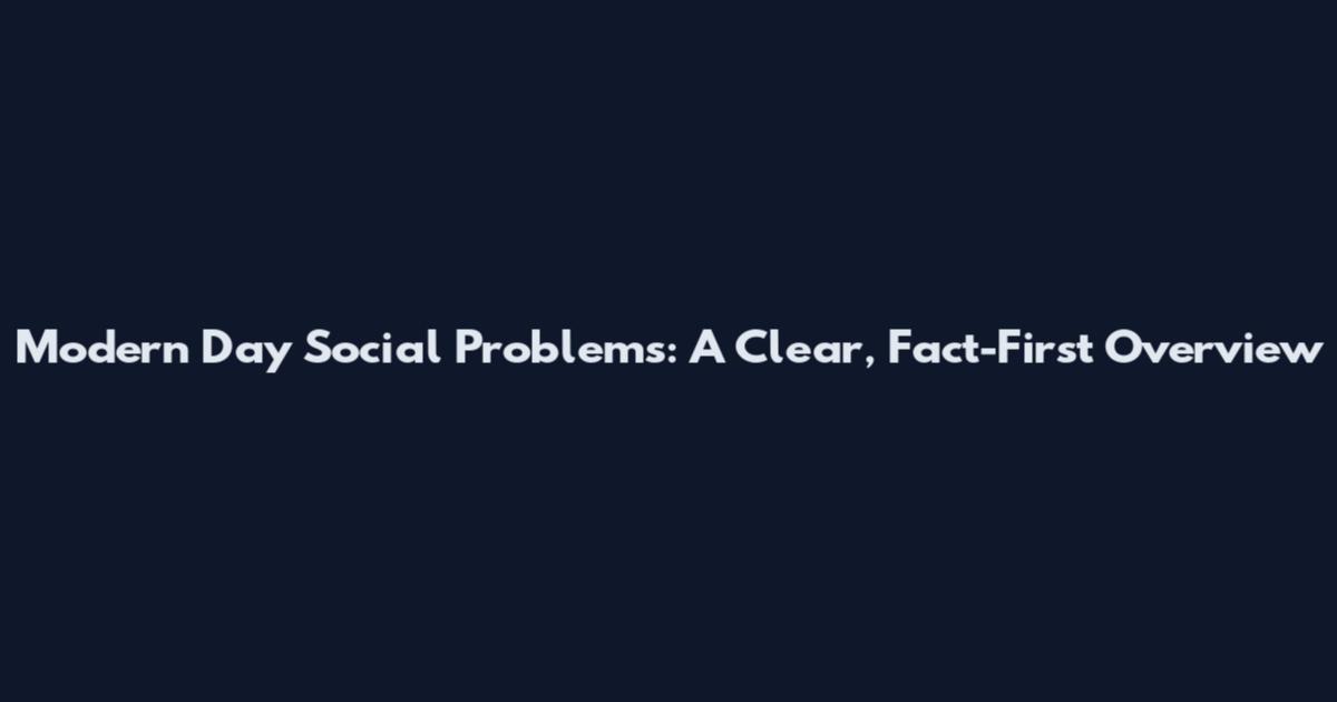 Modern Day Social Problems: A Clear, Fact-First Overview