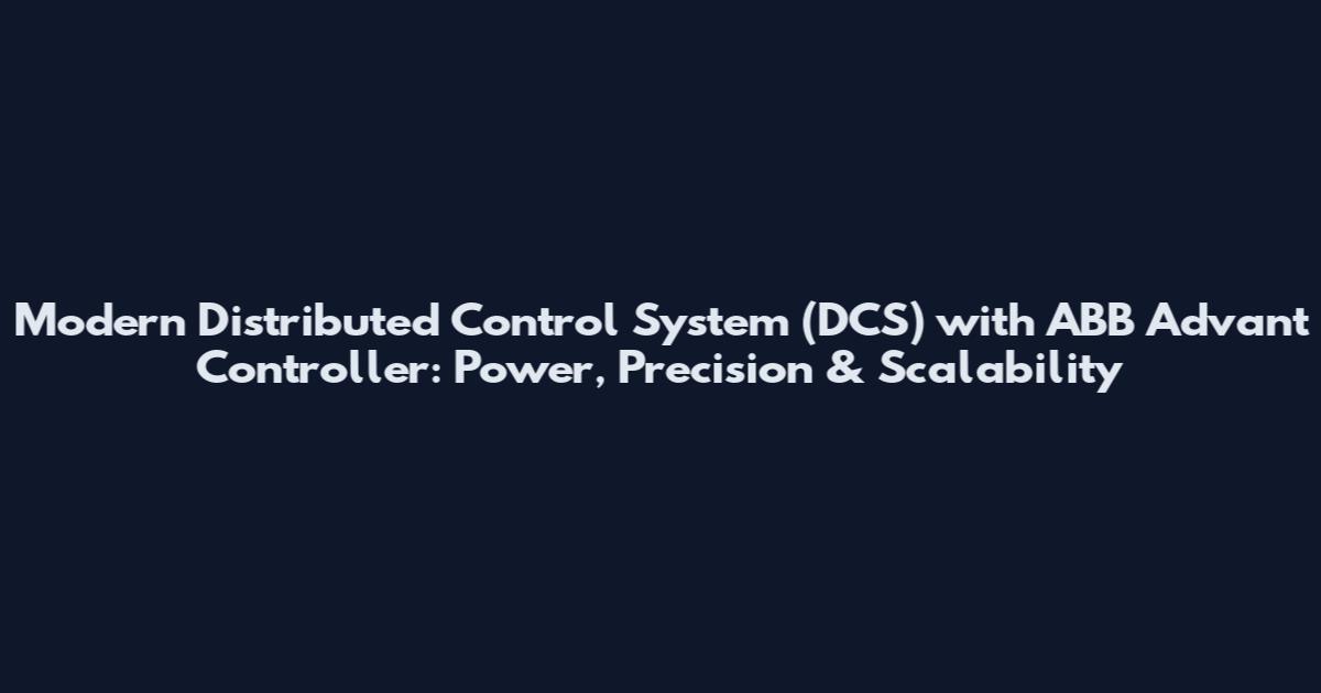 Modern Distributed Control System (DCS) with ABB Advant Controller: Power, Precision & Scalability