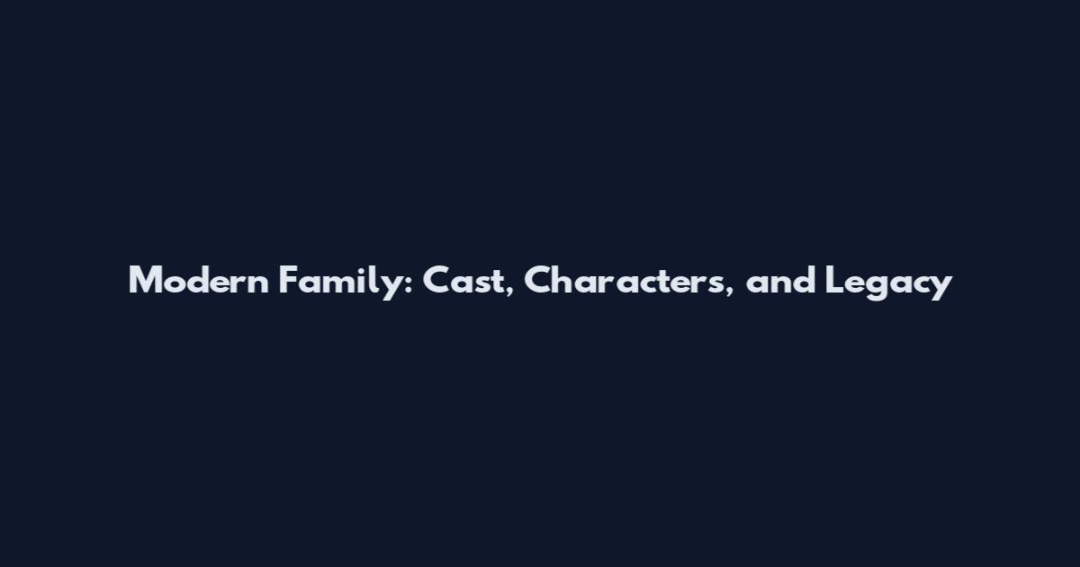 Modern Family: Cast, Characters, and Legacy