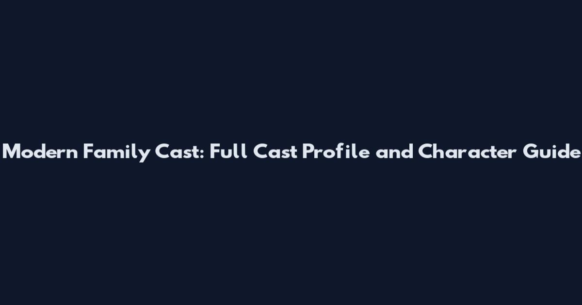 Modern Family Cast: Full Cast Profile and Character Guide