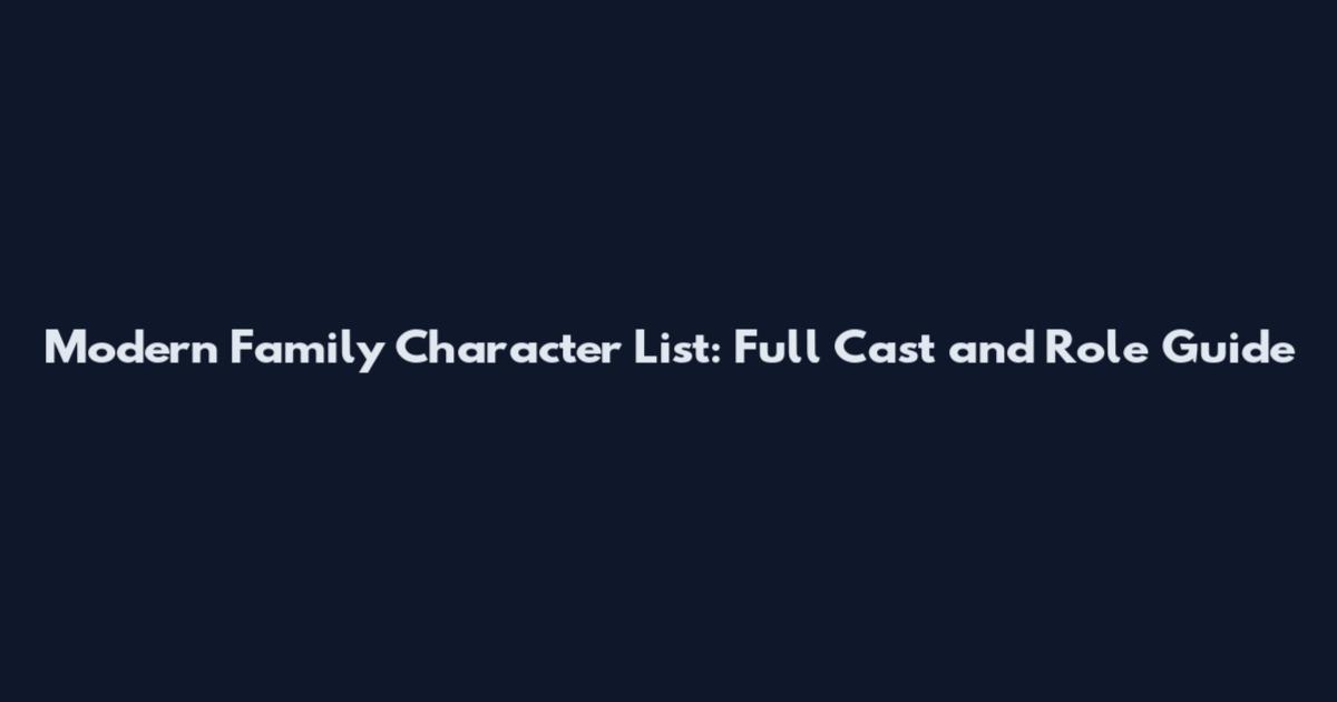 Modern Family Character List: Full Cast and Role Guide