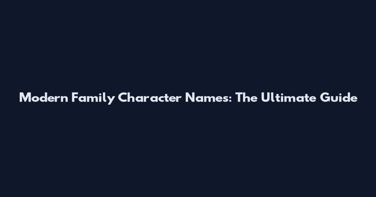 Modern Family Character Names: The Ultimate Guide