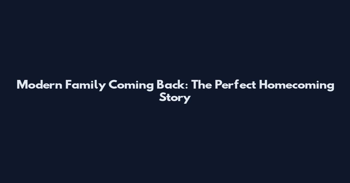 Modern Family Coming Back: The Perfect Homecoming Story
