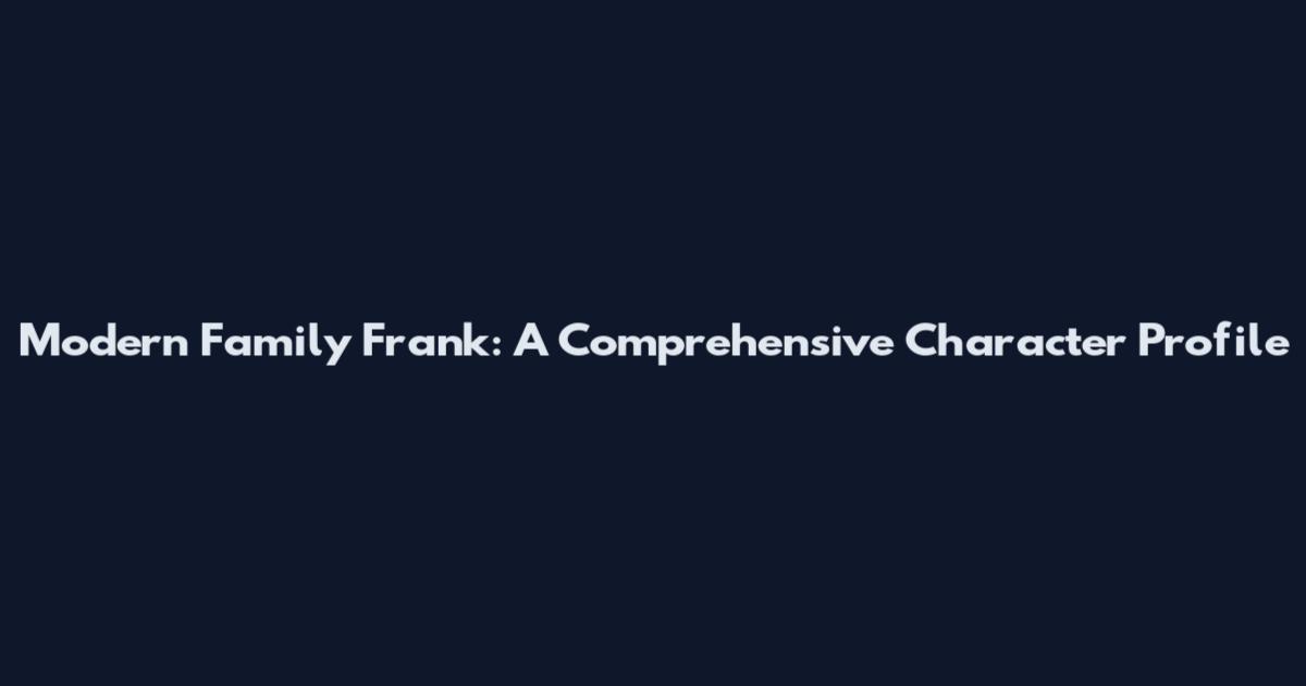 Modern Family Frank: A Comprehensive Character Profile